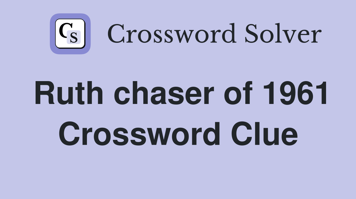 Ruth chaser of 1961 - Crossword Clue Answers - Crossword Solver